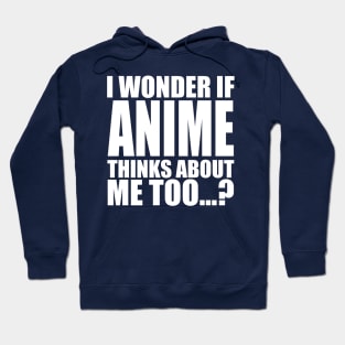 i wonder if anime thinks about me too Hoodie